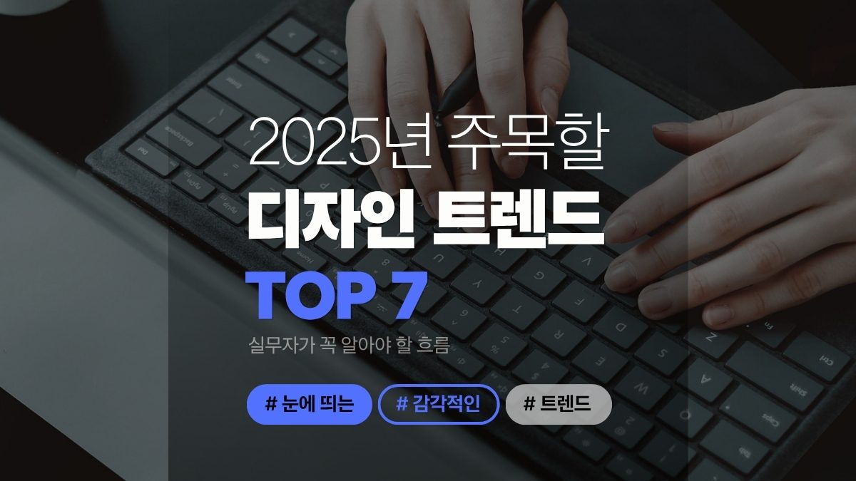 2025년 주목할 디자인 트렌드 TOP 7
